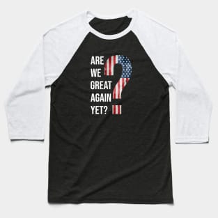 Are We Great Again Yet? Because I Just Feel Embarrassed. It's Been 4 Years. I'm Still Waiting. Baseball T-Shirt